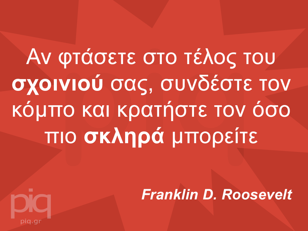 Αν φτάσετε στο τέλος του σχοινιού σας, συνδέστε τον κόμπο και κρατήστε τον όσο πιο σκληρά μπορείτε Franklin D. Roosevelt